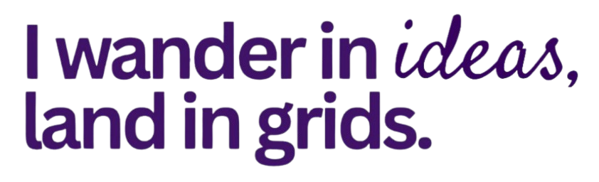 Text reading 'I wander in ideas, land in grids.' with 'ideas' in cursive purple font and the rest in bold purple font.